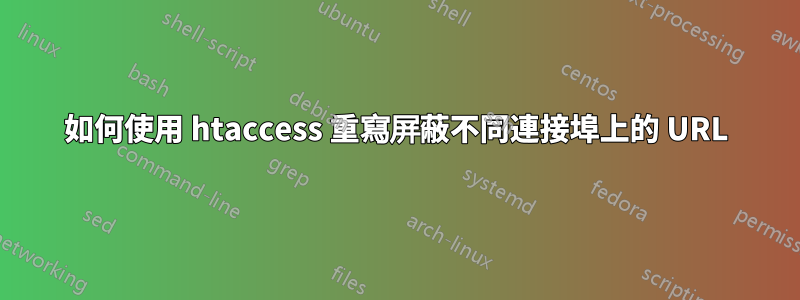 如何使用 htaccess 重寫屏蔽不同連接埠上的 URL