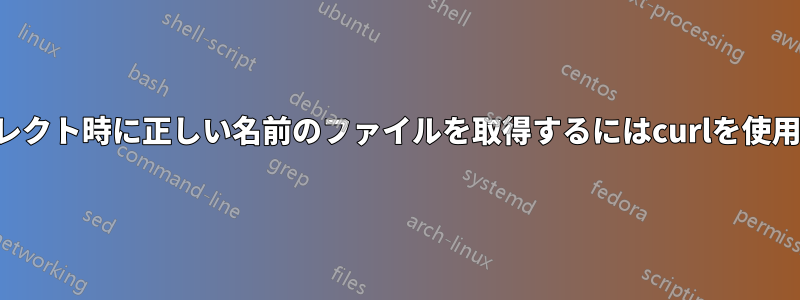 リダイレクト時に正しい名前のファイルを取得するにはcurlを使用します