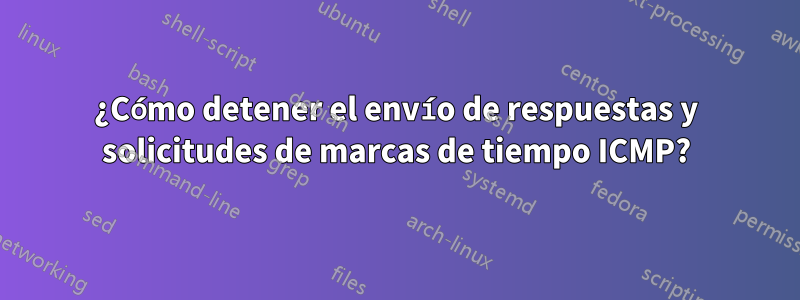 ¿Cómo detener el envío de respuestas y solicitudes de marcas de tiempo ICMP?