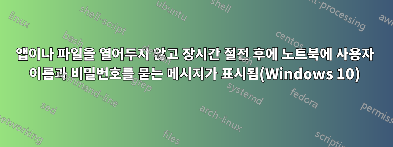 앱이나 파일을 열어두지 않고 장시간 절전 후에 노트북에 사용자 이름과 비밀번호를 묻는 메시지가 표시됨(Windows 10)