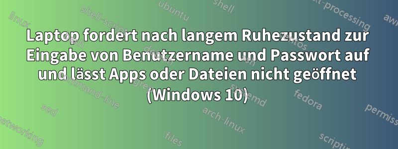 Laptop fordert nach langem Ruhezustand zur Eingabe von Benutzername und Passwort auf und lässt Apps oder Dateien nicht geöffnet (Windows 10)