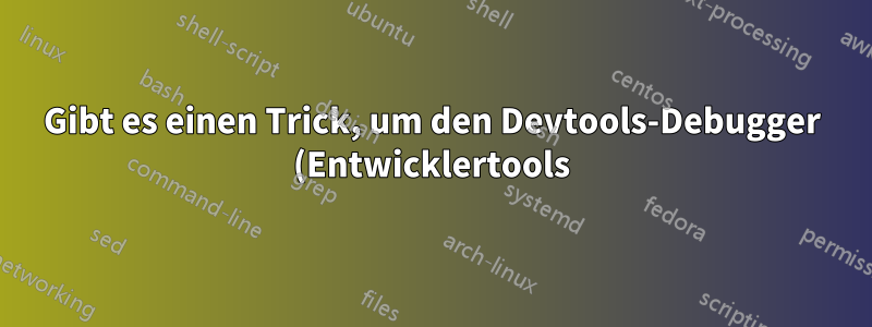 Gibt es einen Trick, um den Devtools-Debugger (Entwicklertools) von Firefox dazu zu bringen, JavaScript mit der Tastatur anzuhalten?