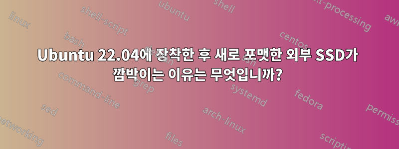 Ubuntu 22.04에 장착한 후 새로 포맷한 외부 SSD가 깜박이는 이유는 무엇입니까?