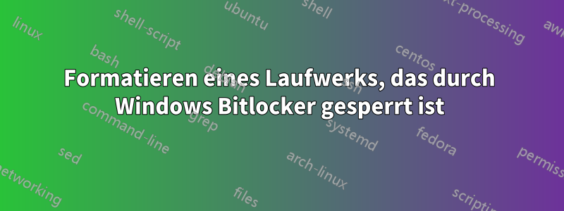 Formatieren eines Laufwerks, das durch Windows Bitlocker gesperrt ist