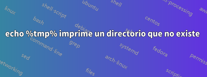 echo %tmp% imprime un directorio que no existe