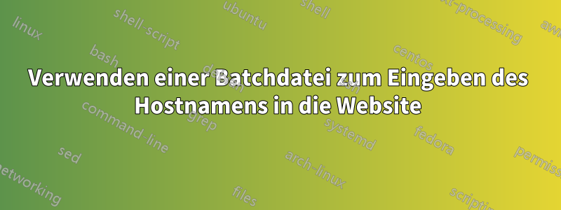 Verwenden einer Batchdatei zum Eingeben des Hostnamens in die Website