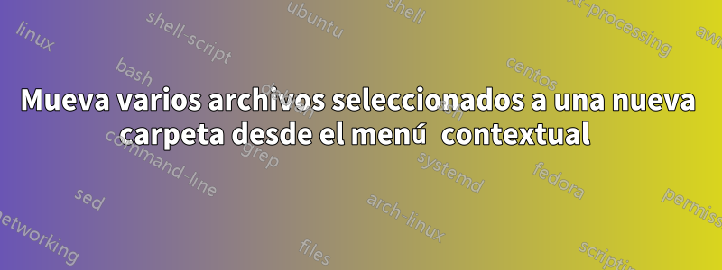 Mueva varios archivos seleccionados a una nueva carpeta desde el menú contextual 