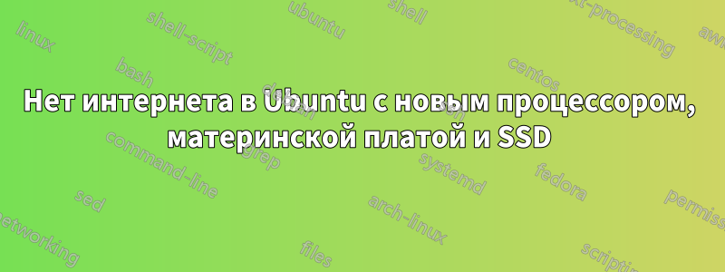 Нет интернета в Ubuntu с новым процессором, материнской платой и SSD