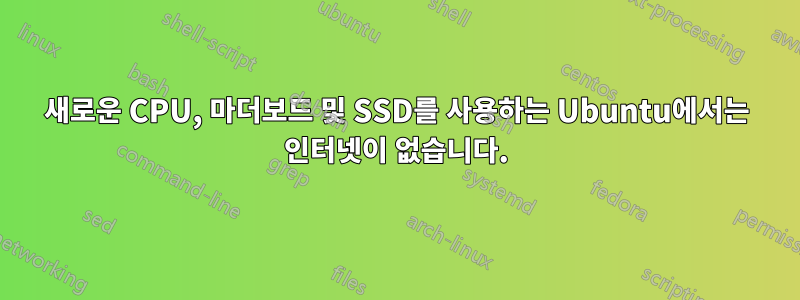 새로운 CPU, 마더보드 및 SSD를 사용하는 Ubuntu에서는 인터넷이 없습니다.