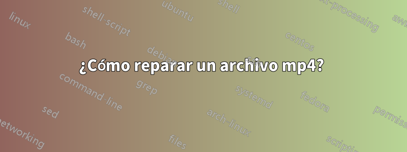 ¿Cómo reparar un archivo mp4?