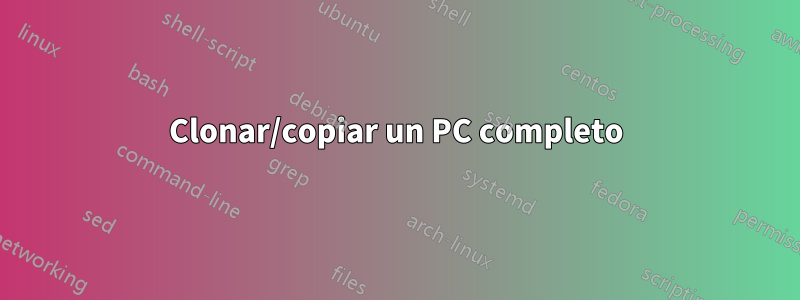 Clonar/copiar un PC completo