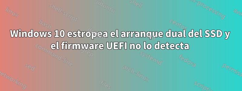 Windows 10 estropea el arranque dual del SSD y el firmware UEFI no lo detecta