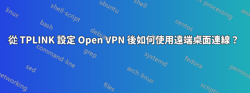 從 TPLINK 設定 Open VPN 後如何使用遠端桌面連線？