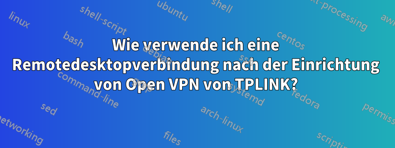 Wie verwende ich eine Remotedesktopverbindung nach der Einrichtung von Open VPN von TPLINK?