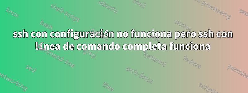 ssh con configuración no funciona pero ssh con línea de comando completa funciona