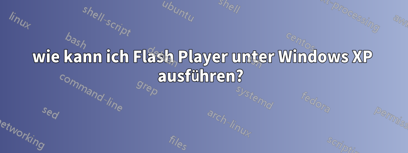 wie kann ich Flash Player unter Windows XP ausführen? 