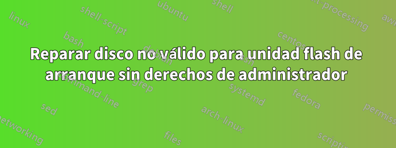 Reparar disco no válido para unidad flash de arranque sin derechos de administrador