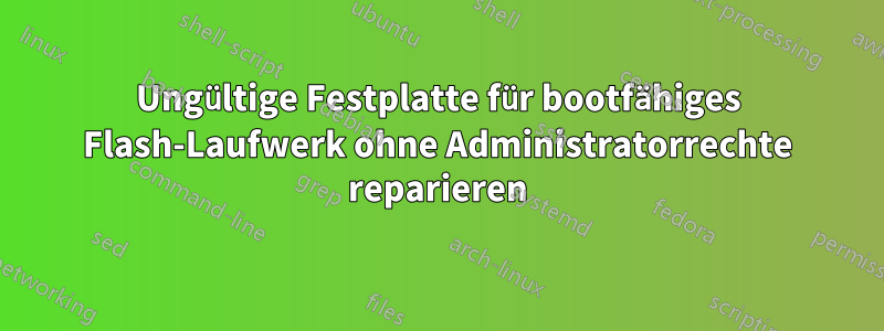 Ungültige Festplatte für bootfähiges Flash-Laufwerk ohne Administratorrechte reparieren