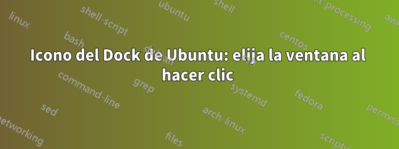 Icono del Dock de Ubuntu: elija la ventana al hacer clic