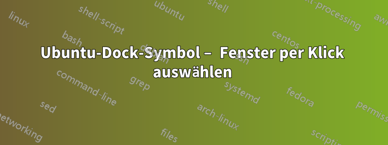 Ubuntu-Dock-Symbol – Fenster per Klick auswählen