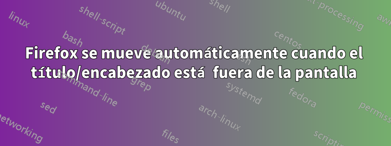 Firefox se mueve automáticamente cuando el título/encabezado está fuera de la pantalla