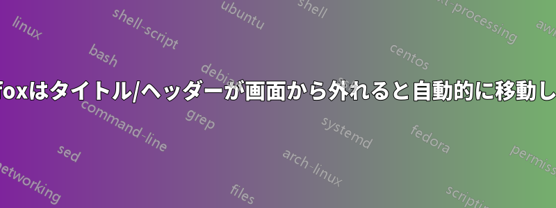 Firefoxはタイトル/ヘッダーが画面から外れると自動的に移動します