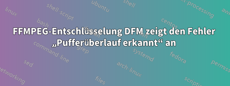 FFMPEG-Entschlüsselung DFM zeigt den Fehler „Pufferüberlauf erkannt“ an