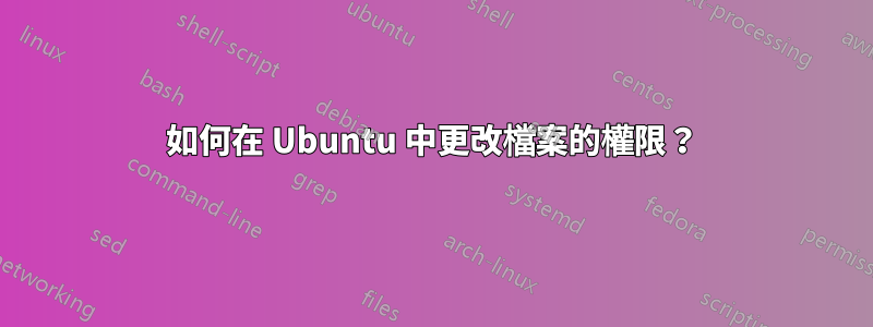 如何在 Ubuntu 中更改檔案的權限？