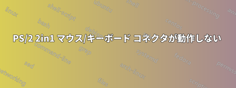 PS/2 2in1 マウス/キーボード コネクタが動作しない