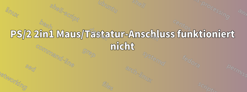 PS/2 2in1 Maus/Tastatur-Anschluss funktioniert nicht