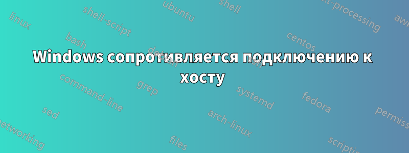 Windows сопротивляется подключению к хосту