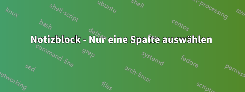 Notizblock - Nur eine Spalte auswählen