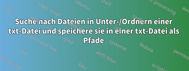 Suche nach Dateien in Unter-/Ordnern einer txt-Datei und speichere sie in einer txt-Datei als Pfade