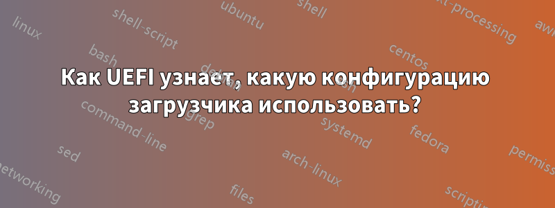 Как UEFI узнает, какую конфигурацию загрузчика использовать?