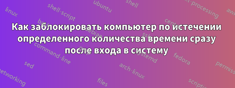 Как заблокировать компьютер по истечении определенного количества времени сразу после входа в систему