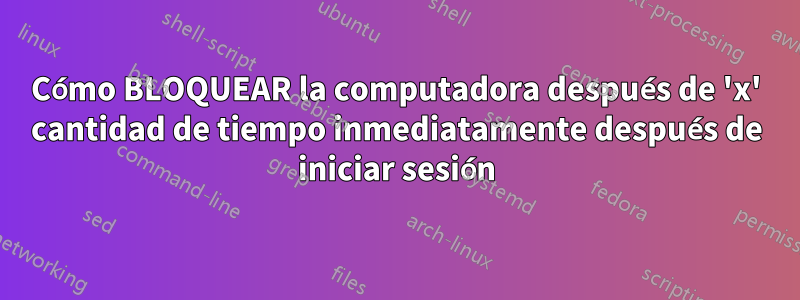 Cómo BLOQUEAR la computadora después de 'x' cantidad de tiempo inmediatamente después de iniciar sesión