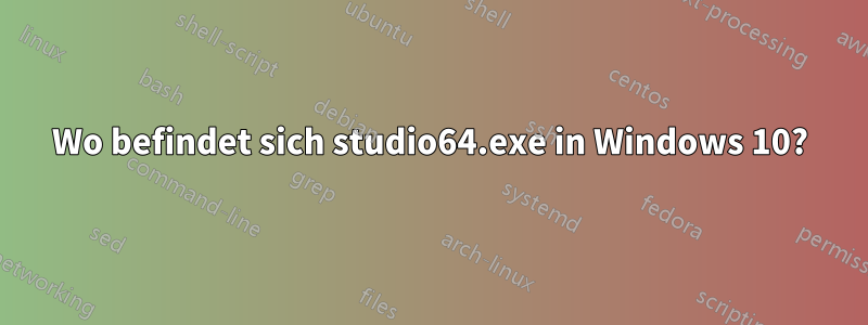 Wo befindet sich studio64.exe in Windows 10?