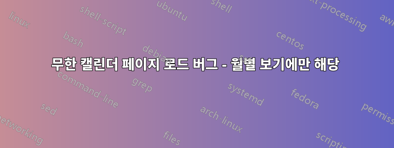 무한 캘린더 페이지 로드 버그 - 월별 보기에만 해당