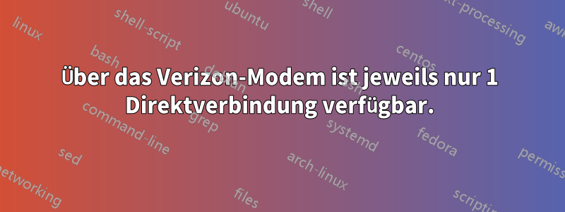 Über das Verizon-Modem ist jeweils nur 1 Direktverbindung verfügbar.