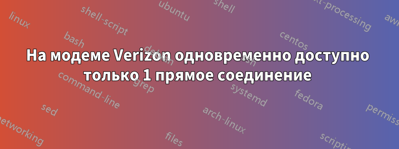 На модеме Verizon одновременно доступно только 1 прямое соединение