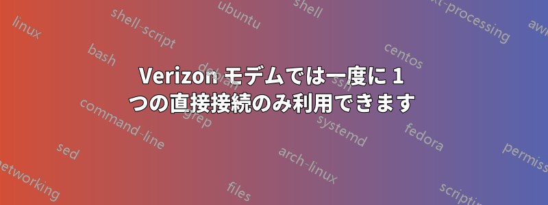 Verizon モデムでは一度に 1 つの直接接続のみ利用できます