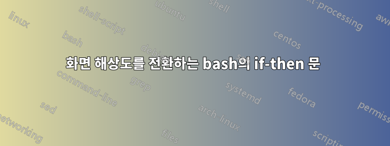 화면 해상도를 전환하는 bash의 if-then 문