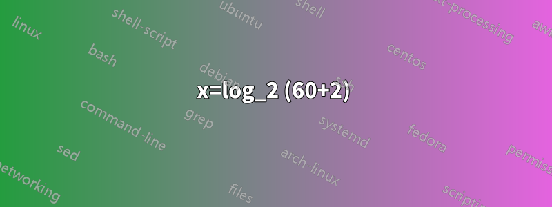 х=log_2 (60+2)