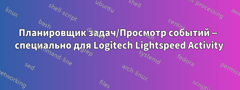 Планировщик задач/Просмотр событий — специально для Logitech Lightspeed Activity