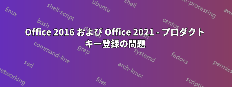 Office 2016 および Office 2021 - プロダクト キー登録の問題