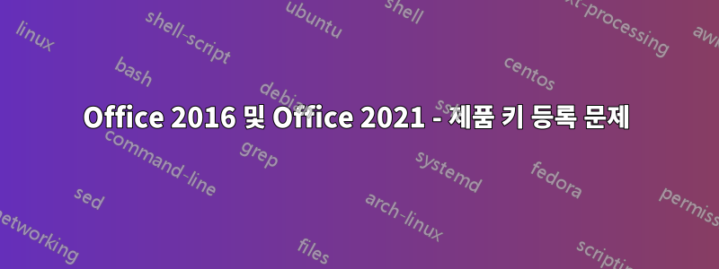 Office 2016 및 Office 2021 - 제품 키 등록 문제