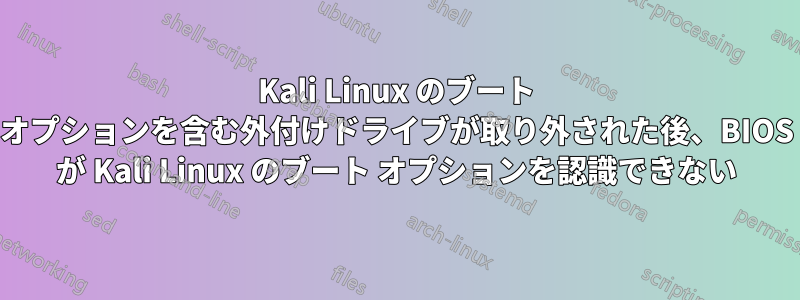 Kali Linux のブート オプションを含む外付けドライブが取り外された後、BIOS が Kali Linux のブート オプションを認識できない