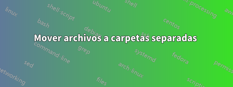 Mover archivos a carpetas separadas