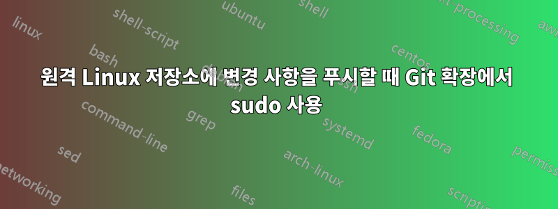 원격 Linux 저장소에 변경 사항을 푸시할 때 Git 확장에서 sudo 사용