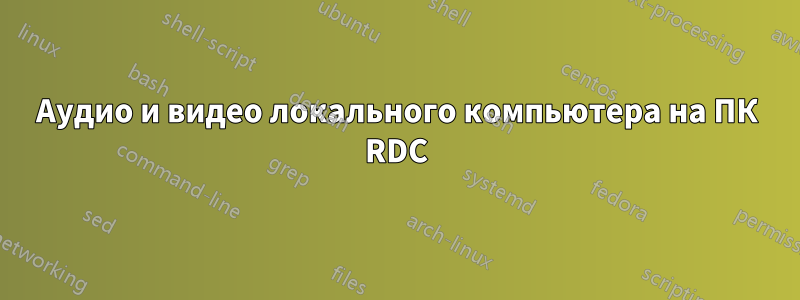 Аудио и видео локального компьютера на ПК RDC